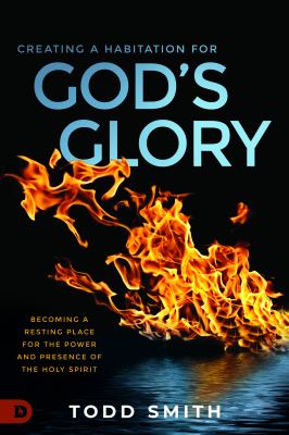 Creating a Habitation for God's Glory : Becoming a Resting Place for the Power and Presence of the Holy Spirit