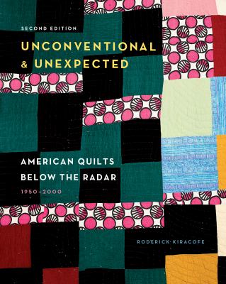 Unconventional and Unexpected, 2nd Edition : American Quilts below the Radar, 1950-2000