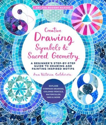 Creative Drawing: Symbols and Sacred Geometry : A Beginner's Step-By-Step Guide to Drawing and Painting Inspired Motifs - Explore Compass Drawing, Col
