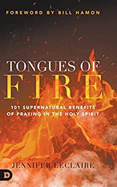 Tongues of Fire : 101 Supernatural Benefits of Praying in the Holy Spirit