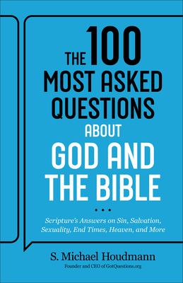 The 100 Most Asked Questions about God and the Bible : Scripture's Answers on Sin, Salvation, Sexuality, End Times, and Heaven