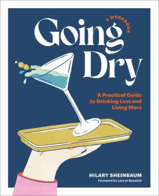 Going Dry: a Workbook : A Practical Guide to Drinking Less and Living More