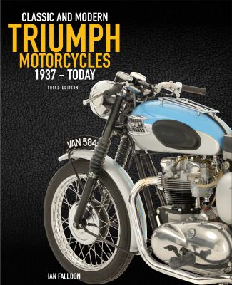 The Complete Book of Classic and Modern Triumph Motorcycles 3rd Edition : 1937 to Today