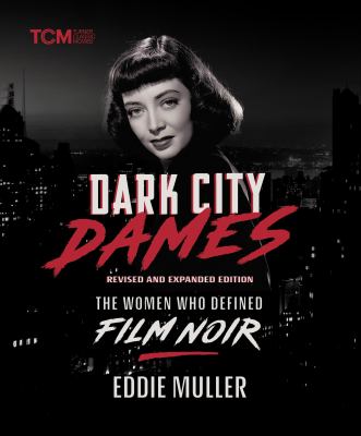 Dark City Dames : The Women Who Defined Film Noir (Revised and Expanded Edition)