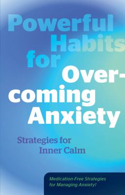 Powerful Habits for Overcoming Anxiety : Strategies for Inner Calm - Medication-Free Strategies for Managing Anxiety!