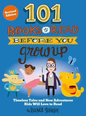101 Books to Read Before You Grow up (Revised Edition) : Timeless Tales and New Adventures Kids Will Love to Read