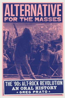 Alternative for the Masses : The '90s Alt-Rock Revolution - an Oral History