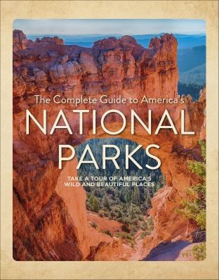 The Complete Guide to America's National Parks : Take a Tour of America's Wild and Beautiful Places