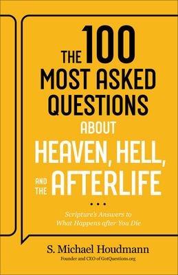 The 100 Most Asked Questions about Heaven, Hell, and the Afterlife : Scripture's Answers to What Happens after You Die