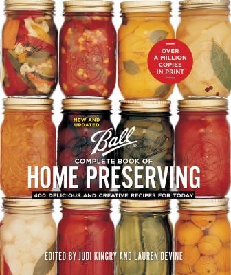 Ball Complete Book of Home Preserving : 400 Delicious and Creative Recipes for Today