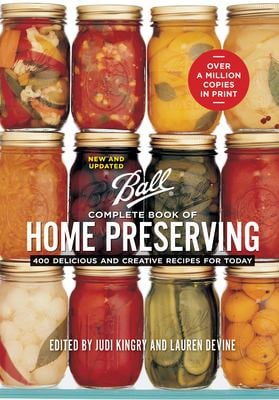 Ball Complete Book of Home Preserving : 400 Delicious and Creative Recipes for Today
