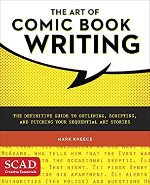 The Art of Comic Book Writing : The Definitive Guide to Outlining, Scripting, and Pitching Your Sequential Art Stories