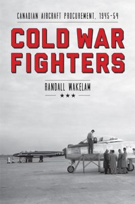 Cold War Fighters : Canadian Aircraft Procurement, 1945-54