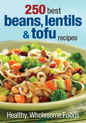 250 Best Beans, Lentils and Tofu Recipes : Healthy, Wholesome Foods