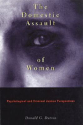 The Domestic Assault of Women : Psychological and Criminal Justice Perspectives