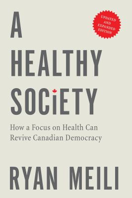 A Healthy Society, Updated and Expanded Edition : How a Focus on Health Can Revive Canadian Democracy