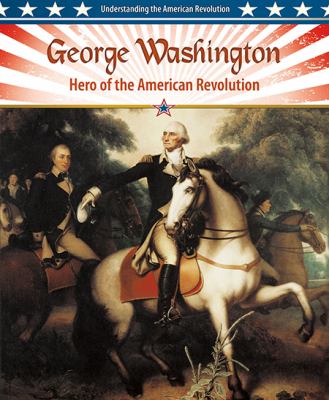 George Washington : Hero of the American Revolution