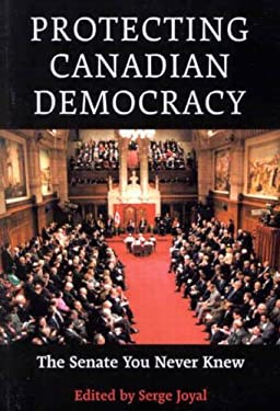Protecting Canadian Democracy : The Senate You Never Knew