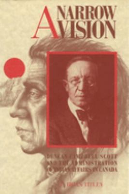 A Narrow Vision : Duncan Campbell Scott and the Administration of Indian Affairs in Canada