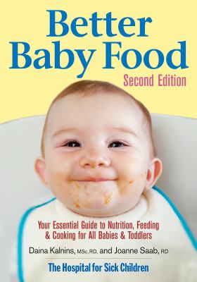 Better Baby Food : Your Essential Guide to Nutrition, Feeding and Cooking for All Babies and Toddlers