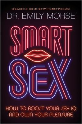 Smart Sex : How to Boost Your Sex IQ and Own Your Pleasure