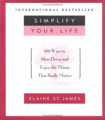 Simplify Your Life : 100 Ways to Slow down and Enjoy the Things That Really Matter