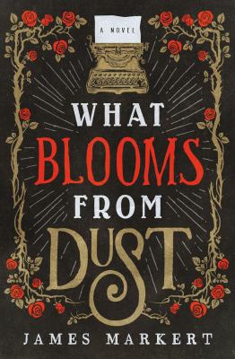 What Blooms from Dust : A Novel