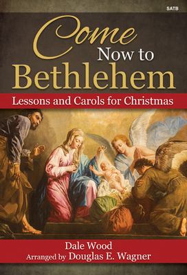 Come Now to Bethlehem : Lessons and Carols for Christmas