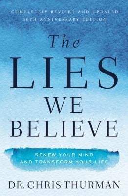 The Lies We Believe : Renew Your Mind and Transform Your Life
