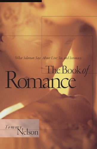 The Book of Romance : What Solomon Says about Love, Sex, and Intimacy