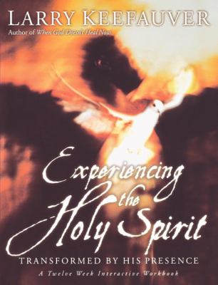 Experiencing the Holy Spirit : Transformed by His Presence - A Twelve-Week Interactive Workbook
