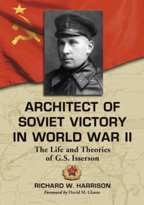Architect of Soviet Victory in World War II : The Life and Theories of G. S. Isserson