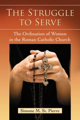 The Struggle to Serve : The Ordination of Women in the Roman Catholic Church