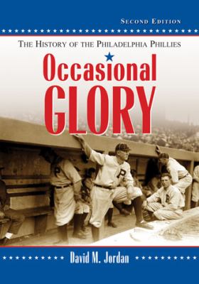 Occasional Glory : The History of the Philadelphia Phillies, 2d Ed