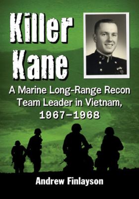 Killer Kane : A Marine Long-Range Recon Team Leader in Vietnam, 1967-1968