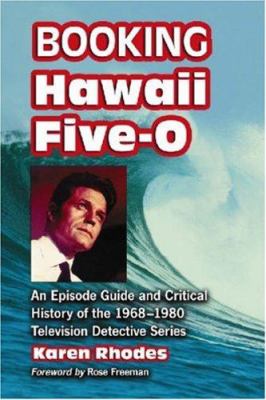 Booking Hawaii Five-O : An Episode Guide and Critical History of the 1968-1980 Television Detective Series