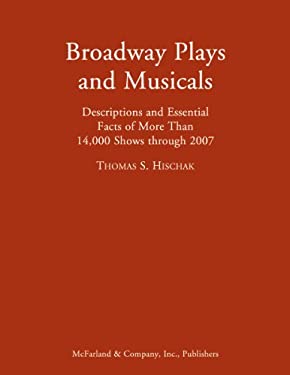 Broadway Plays and Musicals : Descriptions and Essential Facts of More Than 14,000 Shows Through 2007