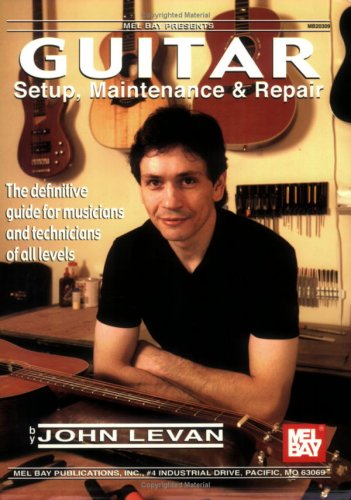 Guitar Setup, Maintenance and Repair : The Definitive Guide for Musicians and Technicians of All Levels