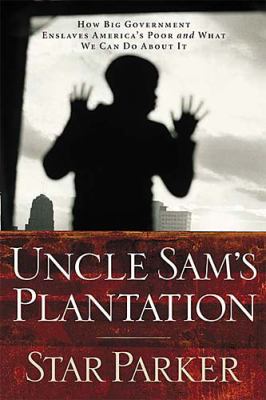 Uncle Sam's Plantation : How Big Government Enslaves America's Poor and What We Can Do about It