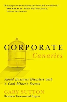 Corporate Canaries : Avoid Business Disasters with a Coal Miner's Secrets
