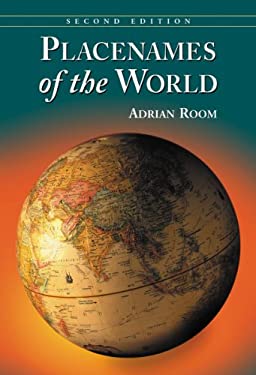 Placenames of the World : Origins and Meanings of the Names for 6,600 Countries, Cities, Territories, Natural Features and Historic Sites