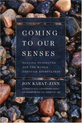 Coming to Our Senses : Healing Ourselves and the World Through Mindfulness