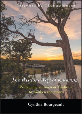 The Wisdom Way of Knowing : Reclaiming an Ancient Tradition to Awaken the Heart