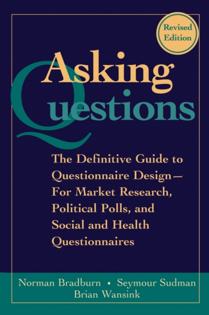 Asking Questions : The Definitive Guide to Questionnaire Design -- for Market Research, Political Polls, and Social and Health Questionnaires
