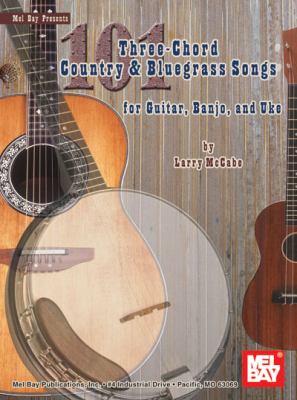 101 Three-Chord Country and Bluegrass Songs : For Guitar, Banjo and Uke