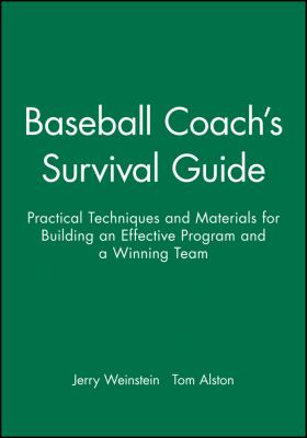 Baseball Coach's Survival Guide : Practical Techniques and Materials for Building an Effective Program and a Winning Team