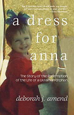 A Dress for Anna : The Story of the Redemption of the Life of a Ukranian Orphan