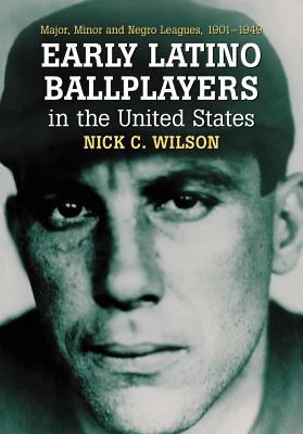 Early Latino Ballplayers in the United States : Major, Minor and Negro Leagues, 1901-1949