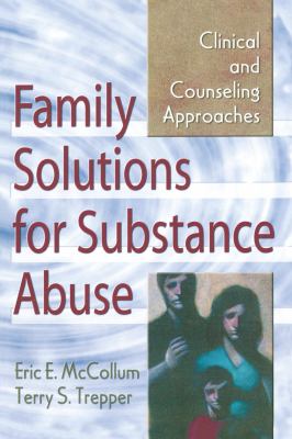 Family Solutions for Substance Abuse : Clinical and Counseling Approaches