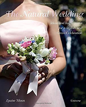 The Natural Wedding : Ideas and Inspirations for a Stylish and Green Celebration